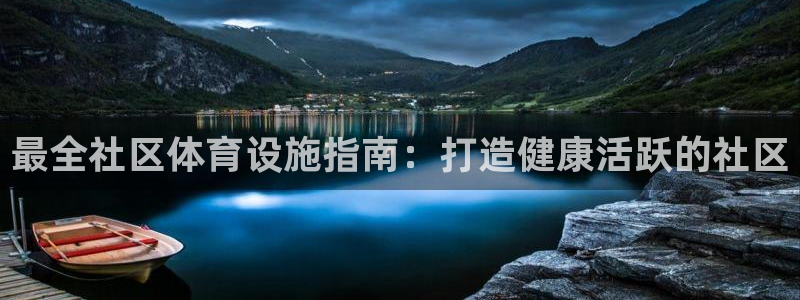 意昂体育3平台是正规平台吗：最全社区体育设施指南：打