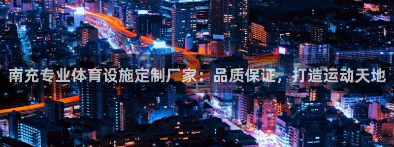 意昂体育3软件：南充专业体育设施定制厂家：品质保证，