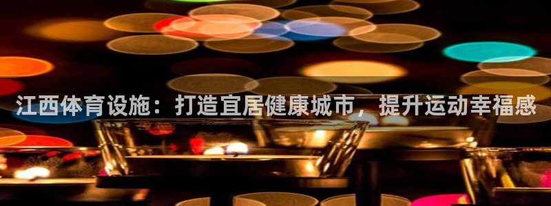 意昂体育3招商电话号码是多少：江西体育设施：打造宜居