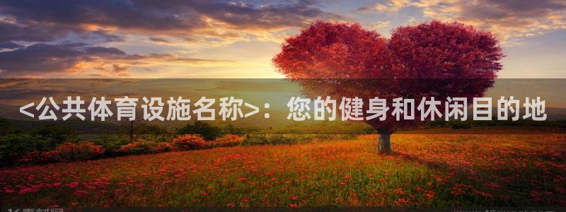 意昂体育3平台假的吗是真的吗吗：<公共体育设施名称>