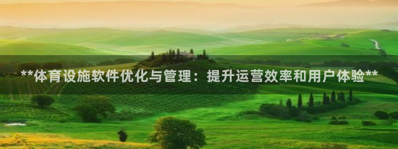 注册意昂3：**体育设施软件优化与管理：提升运营效率