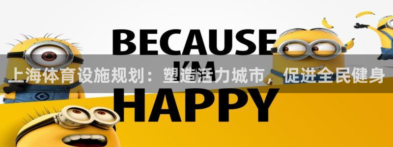 意昂体育3招商电话号码查询：上海体育设施规划：塑造活