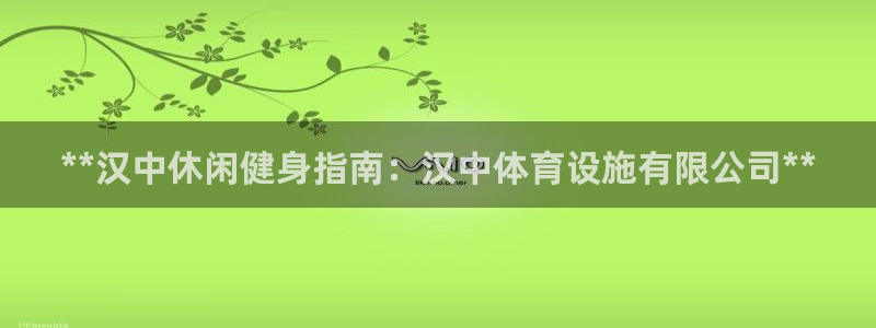 意昂3娱乐首页网站大全：**汉中休闲健身指南：汉中体