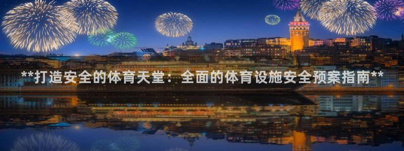 意昂体育3平台：**打造安全的体育天堂：全面的体育设