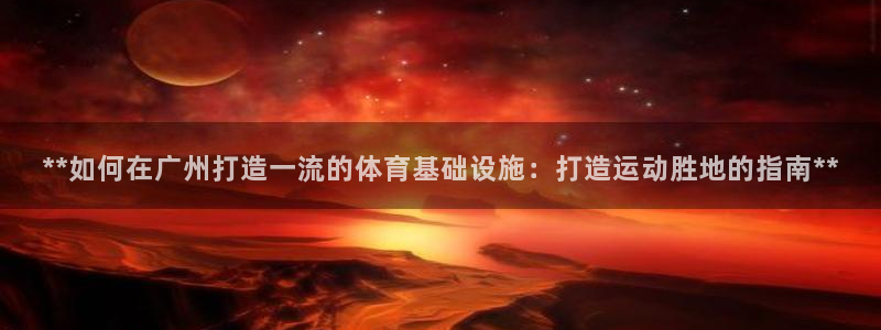意昂3集团E.ON：**如何在广州打造一流的体育基础