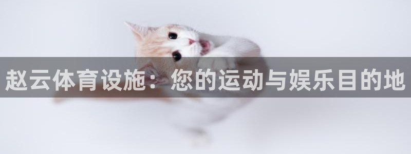 意昂平台体育：赵云体育设施：您的运动与娱乐目的地