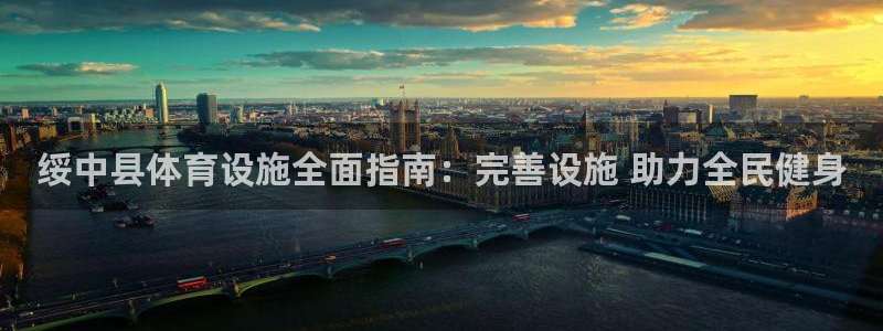 意昂体育3娱乐：绥中县体育设施全面指南：完善设施 助