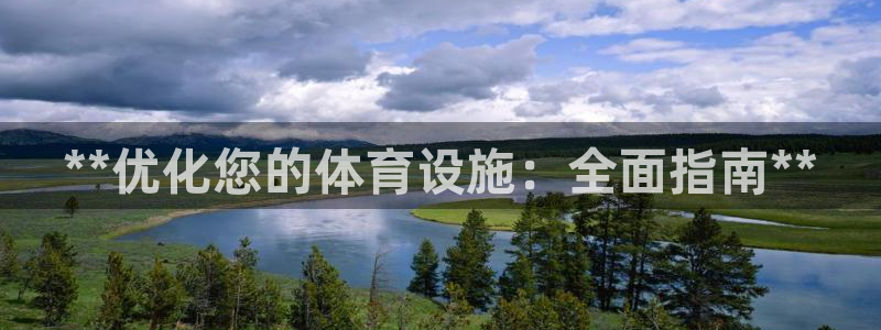 意昂3娱乐首页网站大全：**优化您的体育设施：全面指