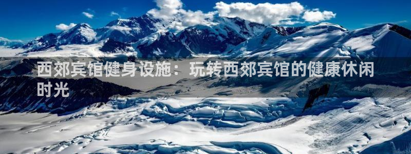 海南意昂体育3发展怎么样：西郊宾馆健身设施：玩转西郊