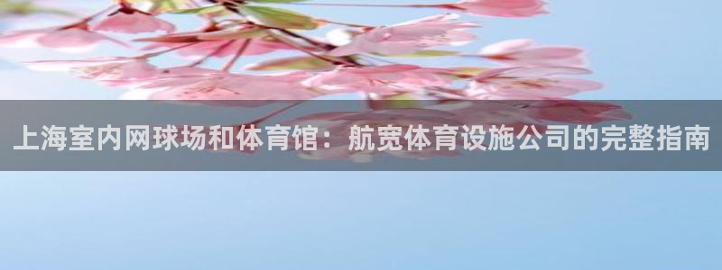 意昂体育3平台：上海室内网球场和体育馆：航宽体育设施