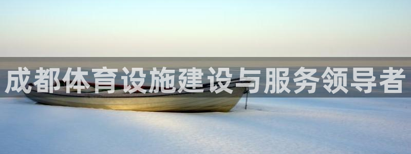 意昂体育3平台注册：成都体育设施建设与服务领导者
