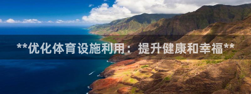 意昂3娱乐首页官网下载：**优化体育设施利用：提升健