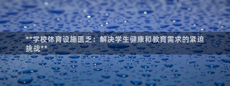 意昂3集团官网首页网址：**学校体育设施匮乏：解决学
